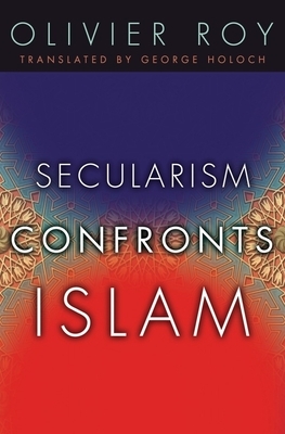 Secularism Confronts Islam by Olivier Roy