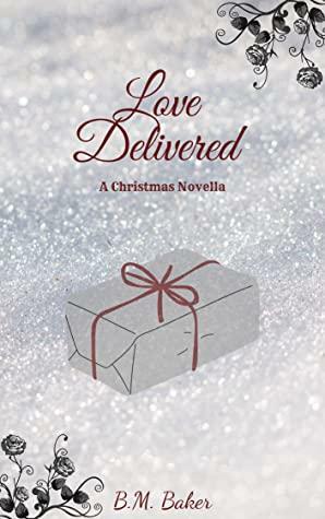 Love Delivered: A Christmas Novella by B.M. Baker