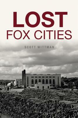 Lost Fox Cities by Scott Wittman