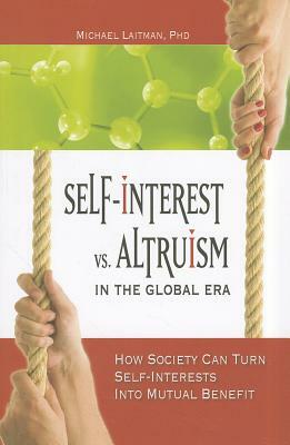 Self-Interest vs. Altruism in the Global Era: How Society Can Turn Self-Interests Into Mutual Benefit by Michael Laitman