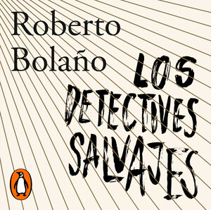 Los detectives salvajes by Roberto Bolaño