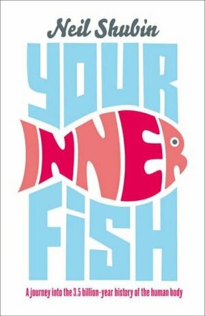 Your Inner Fish: A Journey Into The 3. 5 Billion Year History Of The Human Body by Neil Shubin