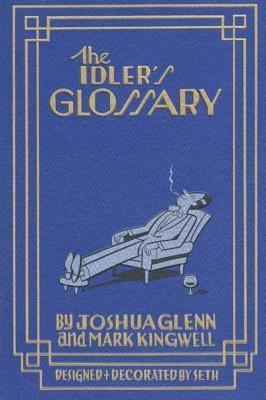 The Idler's Glossary by Mark Kingwell, Seth, Joshua Glenn