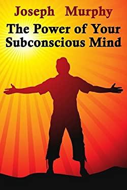The Power of Your Subconscious Mind: Updated by Joseph Murphy Ph.D. D.D. by Joseph Murphy, Joseph Murphy