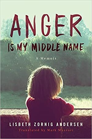 Anger Is My Middle Name: A Memoir by Lisbeth Zornig Andersen