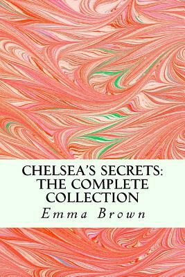Chelsea's Secrets: The Complete Collection by Emma Brown