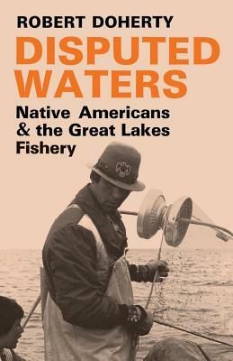 Disputed Waters: Native Americans and the Great Lakes Fishery by Robert Doherty