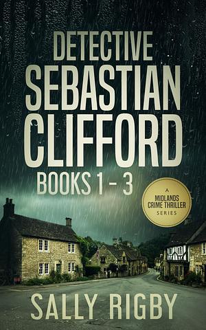 Detective Sebastian Clifford Books 1 - 3: A Midlands Crime Thriller Series by Sally Rigby, Sally Rigby