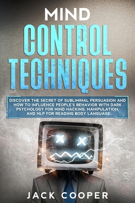 Mind Control Techniques: Discover the Secret of Subliminal Persuasion and How to Influence People's Behavior with Dark Psychology for Mind Hack by Jack Cooper