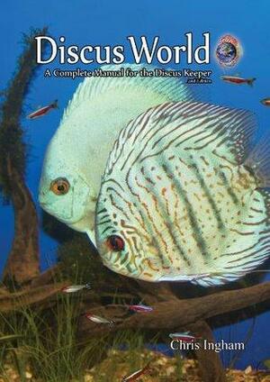 Discus World: A complete manual for the discus keeper by Chris Ingham