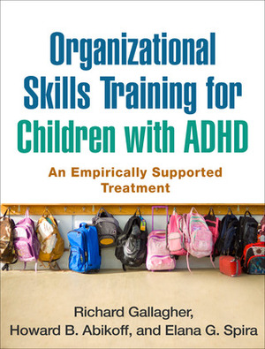 Organizational Skills Training for Children with ADHD: An Empirically Supported Treatment by Elana G. Spira, Richard Gallagher, Howard B. Abikoff