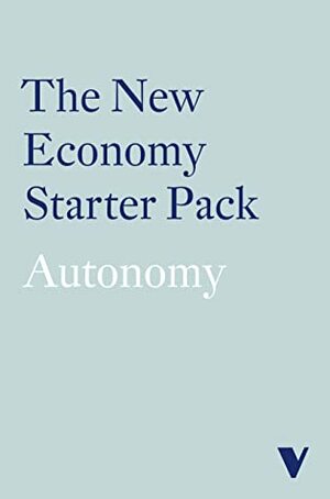 The New Economy Starter Pack by Julian Siravo, Howard Reed, Kyle Lewis, Will Stronge, Alice Martin, James Meadway, Luke Hildyard, Grace Blakeley, Mathew Lawrence, Cat Hobbs, Dave Ward, Laurie Laybourn-Langton