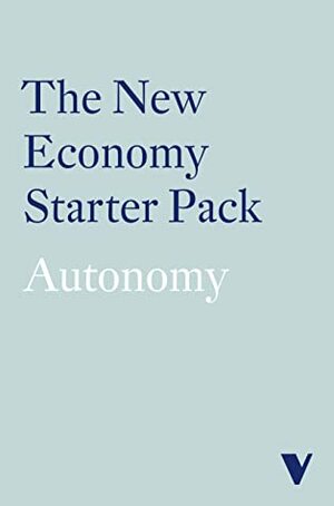 The New Economy Starter Pack by Alice Martin, Laurie Laybourn-Langton, Cat Hobbs, Kyle Lewis, Mathew Lawrence, Will Stronge, James Meadway, Grace Blakeley, Luke Hildyard, Julian Siravo, Howard Reed, Dave Ward