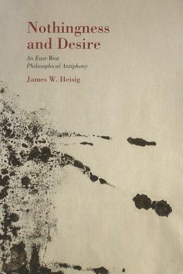 Nothingness and Desire: A Philosophical Antiphony by James W. Heisig