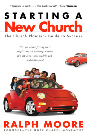 Starting a New Church: The Church Planter's Guide to Success by Ralph Moore