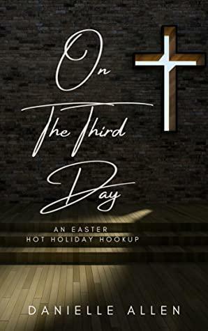 On The Third Day: An Easter Hot Holiday Hookup by Danielle Allen