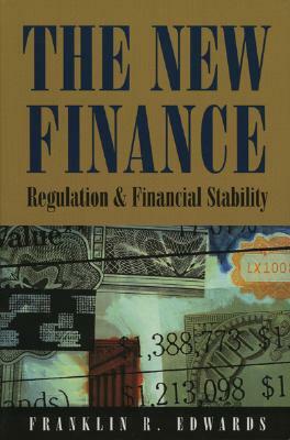 The New Finance: Regulation and Financial Stability by Franklin R. Edwards