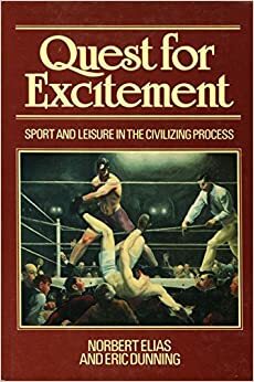 Quest for Excitement: Sport and Leisure in the Civilizing Process by Norbert Elias, Eric Dunning