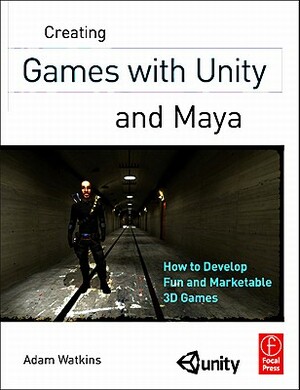 Creating Games with Unity and Maya: How to Develop Fun and Marketable 3D Games by Adam Watkins