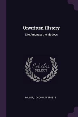 Unwritten History: Life Amongst the Modocs by Joaquin Miller