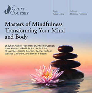 Masters of Mindfulness: Transforming Your Mind and Body by Kristine Carlson Asselin, The Great Courses, Shauna Shapiro, Juna Mustad, Rick Hanson