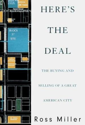 Here's the Deal: The Buying and Selling of a Great American City by Ross Miller