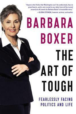 The Art of Tough: Fearlessly Facing Politics and Life by Barbara Boxer