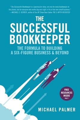 The Successful Bookkeeper: The Formula To Building A Six-Figure Business & Beyond by Michael Palmer