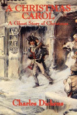 A Christmas Carol: A Ghost Story of Christmas by Charles Dickens