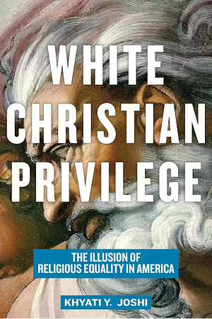 White Christian Privilege: The Illusion of Religious Equality in America by Khyati Y. Joshi