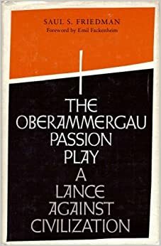 The Oberammergau Passion Play: A Lance Against Civilization by Emil L. Fackenheim, Saul S. Friedman