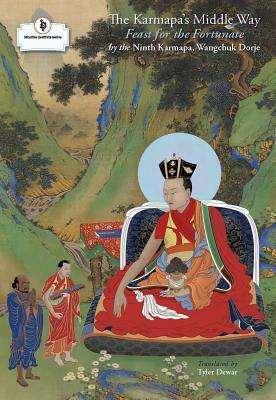 The Karmapa's Middle Way: Feast for the Fortunate by Wangchuk Dorje