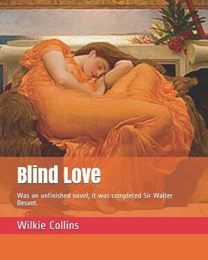 Blind Love: Was an Unfinished Novel, It Was Completed Sir Walter Besant. by Sir Walter Besant, Wilkie Collins