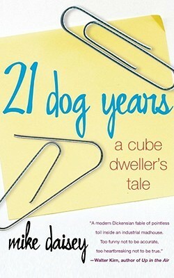 21 Dog Years: A Cube Dweller's Tale by Mike Daisey