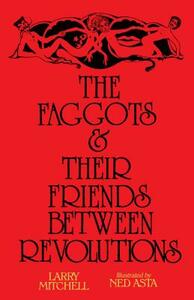 The Faggots and Their Friends Between Revolutions by Larry Mitchell