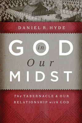 God in Our Midst: The Tabernacle & Our Relationship with God by Daniel R. Hyde