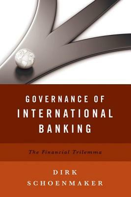 Governance of International Banking: The Financial Trilemma by Dirk Schoenmaker