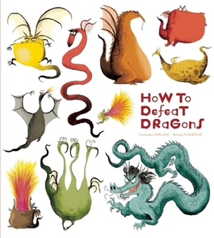 How to Defeat Dragons by Catherine Leblanc, Roland Garrigue