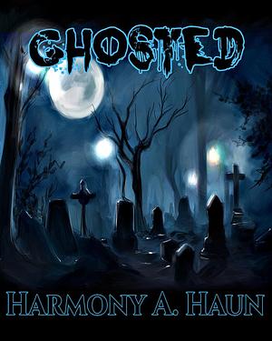 Ghosted by Harmony A. Haun