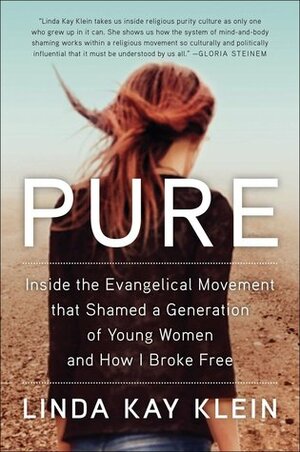Pure: Inside the Evangelical Movement That Shamed a Generation of Young Women and How I Broke Free by Linda Kay Klein
