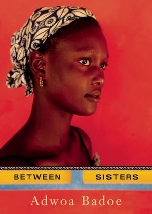 Between Sisters by Adwoa Badoe