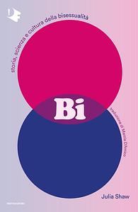 Bi. Storia, scienza e cultura della bisessualità by Julia Shaw