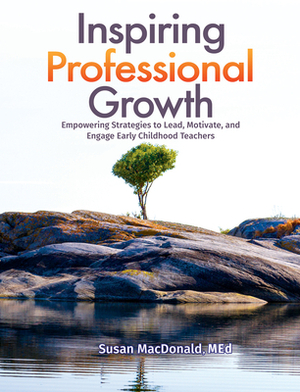 Inspiring Professional Growth: Empowering Strategies to Lead, Motivate, and Engage Early Childhood Teachers by Susan MacDonald
