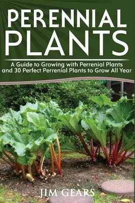 Perennial Plants: Grow All Year Round With Perrenial Plants, Vegetables, Berries, Herbs, Fruits, Harvest Forever, Gardening, Mini Farm, by Jim Gears
