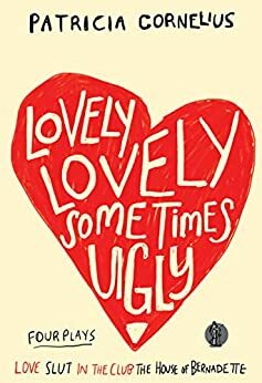 Lovely Lovely Sometimes Ugly: Four Plays by Patricia Cornelius