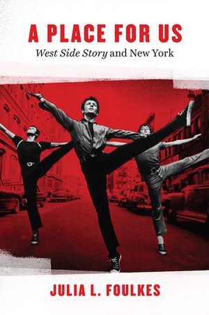 A Place for Us: “West Side Story” and New York by Julia L. Foulkes