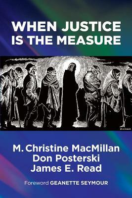When Justice Is the Measure by James E. Read, M. Christine MacMillan, Don Posterski