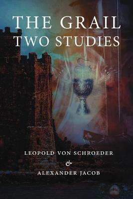 The Grail -Two Studies by Leopold Von Schroeder, Alexander Jacob