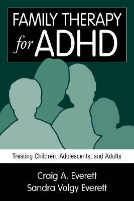 Family Therapy for ADHD: Treating Children, Adolescents, and Adults by Sandra Volgy Volgy Everett, Sandra Volgy Everett, Craig A. Everett