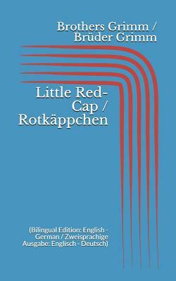 Little Red-Cap / Rotkäppchen (Bilingual Edition: English - German / Zweisprachige Ausgabe: Englisch - Deutsch) by Jacob Grimm, Wilhelm Grimm